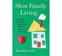 Slow Family Living: 75 Simple Ways to Slow Down, Connect, and Create More Joy