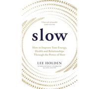 Slow: How to Improve Your Energy, Health and Relationships Through the Power of Slow