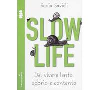Slow life. Del vivere lento, sobrio e contento