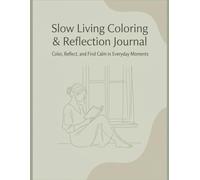 Slow Living Coloring Book for Women: Relaxing Designs & Simple Reflection Prompts: A Calm and Mindful Journal with Easy Coloring Pages and Gentle ... Find Balance, and Practice Self-Compassion