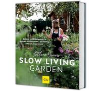 Slow Living Garden: Nachhaltig gärtnern - Gemüse und Blumen ressourcenschonend pflanzen