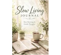 Slow Living Journal Slow Mornings and Gentle Thoughts: Guided Prompts for Mindfulness, Slow Living, Self-Care and Intentional Everyday Reflection for Women