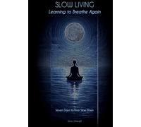 Slow Living - Learning to Breathe Again: Seven Days to Truly Slow Down