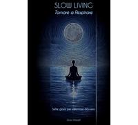 Slow Living - Tornare a Respirare: Sette giorni per rallentare davvero