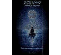 Slow Living - Volver a Respirar: Siete días para desacelerar de verdad