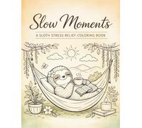 Slow Moments: A Sloth Stress Relief Coloring Book for Adults: Relaxing, Cozy & Mindfulness Coloring Pages for Anxiety Relief, Calm & Self-Care