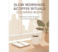 Slow Mornings & Coffee Rituals Coloring Book: Minimalist Coffee Moments for Calm, Focus & Slow Living
