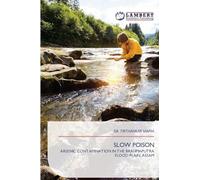 SLOW POISON: ARSENIC CONTAMINATION IN THE BRAHMAPUTRA FLOOD PLAIN, ASSAM