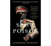 Slow Poison: Idi Amin, Yoweri Museveni, and the Making of the Ugandan State