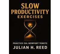 Slow Productivity Exercises: Practice Cal Newport Tenets