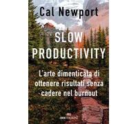 Slow productivity. L’arte dimenticata di essere efficaci evitando il burnout