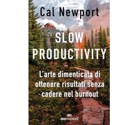 SLOW PRODUCTIVITY. L'ARTE DIMENTICATA DI ESSERE EFFICACI EVITANDO IL BURNOUT -