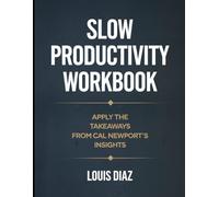 Slow Productivity Workbook: Apply the Takeaways From Cal Newport's Insights