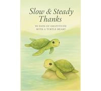 Slow & Steady Thanks: 90 Days of Gratitude with a Turtle Heart: A gentle journey of mindfulness, gratitude, and inner calm.