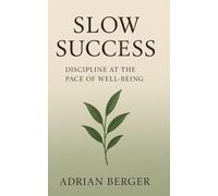 Slow Success: Discipline at the Pace of Well-Being: A Gentle Path to Motivation, Consistency, and Real Progress Without Stress or Burnout