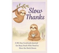 Slow Thanks: A 90-Day Gratitude Journal for Busy Souls Who Need to Slow the Heck Down