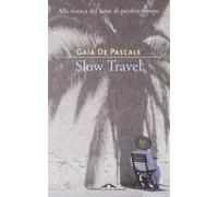 Slow travel. Alla ricerca del lusso di perdere tempo