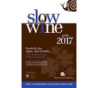 Slow wine 2017. Storie di vita, vigne, vini in Italia