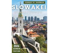 SLOWAKEI REISEFÜHRER 2026: Schlösser, Nationalparks, Weinstraßen, Spas und versteckte Schätze mit fachkundigen Routen für authentische Abenteuer