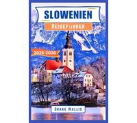 Slowenien Reiseführer 2025-2026: Eine Reise voller Natur, Kulturerbe und zeitloser Schönheit zwischen den Alpen und der Adria