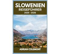 SLOWENIEN REISEFÜHRER 2025 - 2026: Entdecken Sie Städte, Seen, Berge und Kultur mit praktischen Tipps, Reiserouten und lokalen Einblicken