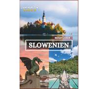 Slowenien Reiseführer 2026-2027: Entdecken Sie versteckte Alpendörfer, atemberaubende Seen und Küsten Paradiese anhand von beeindruckenden Fotos.