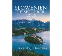 SLOWENIEN- REISEFÜHRER 2026: Europas verborgenes Juwel aus Bergen, Seen und mittelalterlichem Charme