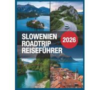 Slowenien Roadtrip Reiseführer 2026: Julische Alpen, Bleder See & Piran: Nachhaltige Reiserouten, E-Auto Lade-Guide, Campingplätze & Triglav-Nationalpark.