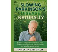Slowing Parkinson’s Disease Naturally: Natural & Integrative Solutions to Slow Parkinson’s Progression, Restore Vitality, and Improve Quality of Life