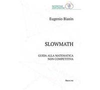 Slowmath. Guida alla matematica non competitiva