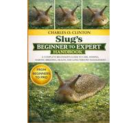SLUG'S BEGINNER TO EXPERT HANDBOOK: A COMPLETE BEGINNER’S GUIDE TO CARE, FEEDING, HABITAT, BREEDING, HEALTH, AND LONG-TERM PET MANAGEMENT