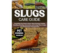 SLUGS CARE GUIDE: Everything You Need to Know About Housing, Feeding, Handling, Breeding, Interaction, and Loving These Unique, Low-Maintenance Gastropod Pets