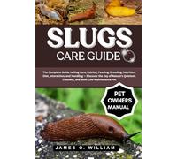 SLUGS CARE GUIDE: The Complete Guide to Slug Care, Habitat, Feeding, Breeding, Nutrition, Diet, Interaction, and Handling - Discover the Joy of ... Cleanest, and Most Low-Maintenance Pet