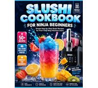 Slushi Cookbook for Ninja Beginners: Simple Step-by-Step Slushi Recipes for First Time Ninja Machine Users