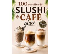 Slushi de café glacé: 100 recettes gourmandes pour votre machine à boissons glacées - Classiques, Coffee Shop, Desserts et Vegans