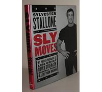 Sly Moves: My Proven Program to Lose Weight, Build Strength, Gain Will Power, and Live your Dream