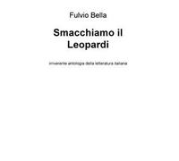 Smacchiamo il Leopardi. Irriverente antologia della letteratura