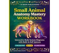 Small Animal Anatomy Mastery Workbook: Interactive Body System Diagrams with Built-In Self-Quizzes for Vet Tech Students, Veterinary Assistants & Animal Anatomy Learners