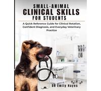 Small-Animal Clinical Skills for Students: A Quick Reference Guide for Clinical Rotation, Confident Diagnosis, and Everyday Veterinary Practice