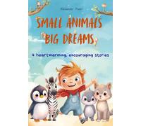 Small Animals Big Dreams: Four short stories with animals that overcome fears and find courage