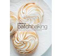 Small Batch Baking: A Dessert Cookbook Filled with Easy Baking Methods for Sweet Treats for Everyone to Share and Enjoy (2nd Edition)