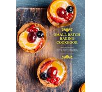 Small Batch Baking Cookbook: Cute and Creative Dessert Recipes for Cookies, Cakes, Blondies, and Brownies (2nd Edition)