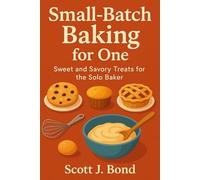 Small-Batch Baking For One: Baking For One, two, college students, quick and easy cooking, budget-friendly cooking, baking for busy professionals, seniors, Moms, dessert, cookies, chocolate, bread