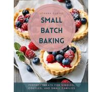 Small Batch Baking: Perfect Treats for Singles, Couples, and Small Families