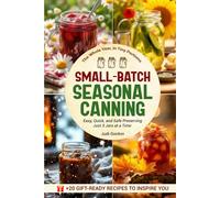 Small-Batch Seasonal Canning: Easy, Quick, and Safe Preserving - Just 3 Jars at a Time