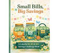 Small Bills, Big Savings: A Colorful $1, $5 & $10 Savings Challenge Book