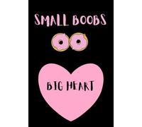 Small Boobs Big Heart: Funny Notebook for Women - Self esteem building tool - Inspirational lined notebook - Self love and self acceptance journal.
