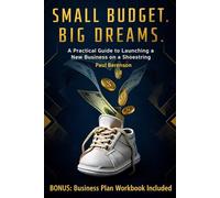 Small Budget. Big Dreams.: A Practical Guide to Launching a New Business on a Shoestring