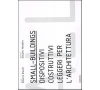 Small buildings. Dispositivi costruttivi leggeri per l'architettura - Bian...