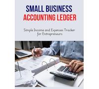 SMALL BUSINESS ACCOUNTING LEDGER: Simple Income and Expenses Tracker for Entrepreneurs | Weekly & Monthly Bookkeeping Record Book for Self-Employed, Solopreneurs, and LLCs